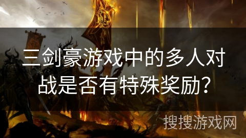 三剑豪游戏中的多人对战是否有特殊奖励？