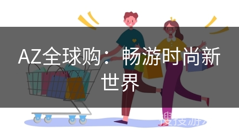 AZ全球购：畅游时尚新世界