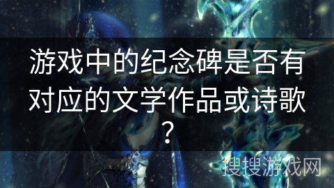 游戏中的纪念碑是否有对应的文学作品或诗歌？