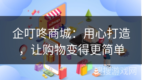 企叮咚商城：用心打造，让购物变得更简单