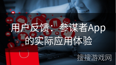 用户反馈：参谋者App的实际应用体验