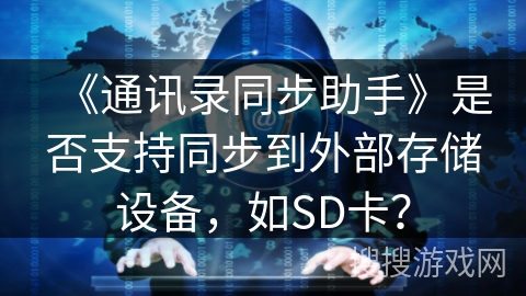 《通讯录同步助手》是否支持同步到外部存储设备，如SD卡？
