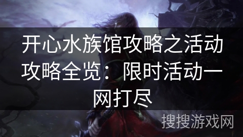 开心水族馆攻略之活动攻略全览：限时活动一网打尽