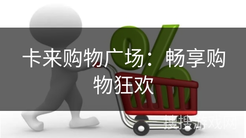 卡来购物广场：畅享购物狂欢
