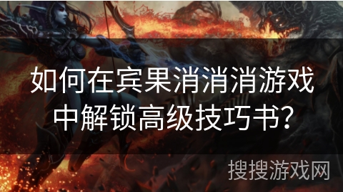 如何在宾果消消消游戏中解锁高级技巧书？