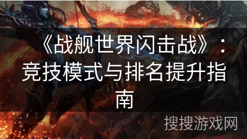 《战舰世界闪击战》：竞技模式与排名提升指南