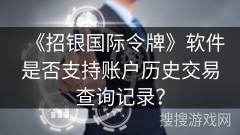 《招银国际令牌》软件是否支持账户历史交易查询记录？