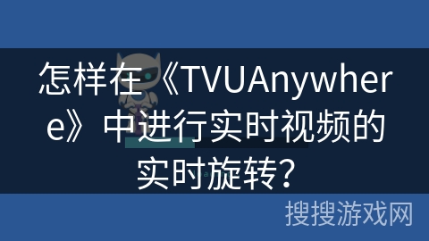 怎样在《TVUAnywhere》中进行实时视频的实时旋转？