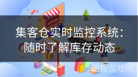 集客仓实时监控系统：随时了解库存动态