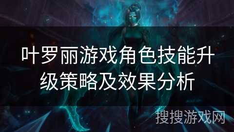 叶罗丽游戏角色技能升级策略及效果分析