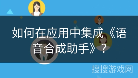 如何在应用中集成《语音合成助手》？