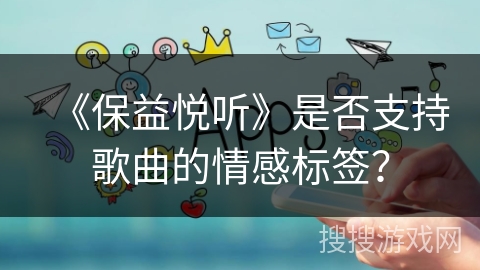 《保益悦听》是否支持歌曲的情感标签？