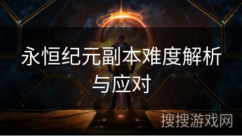 永恒纪元副本难度解析与应对
