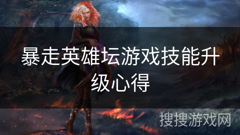 暴走英雄坛游戏技能升级心得