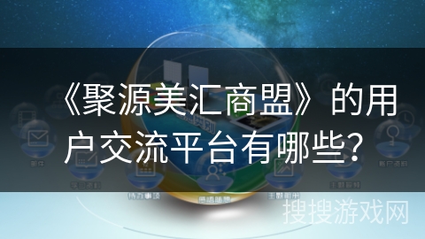 《聚源美汇商盟》的用户交流平台有哪些？