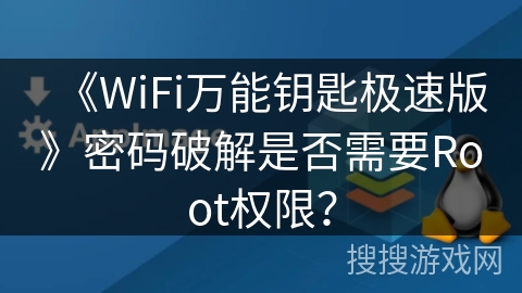 《WiFi万能钥匙极速版》密码破解是否需要Root权限？