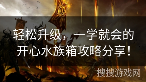 轻松升级，一学就会的开心水族箱攻略分享！