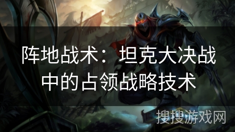 阵地战术：坦克大决战中的占领战略技术