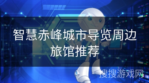 智慧赤峰城市导览周边旅馆推荐