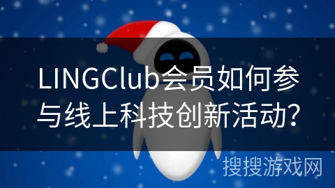 LINGClub会员如何参与线上科技创新活动？