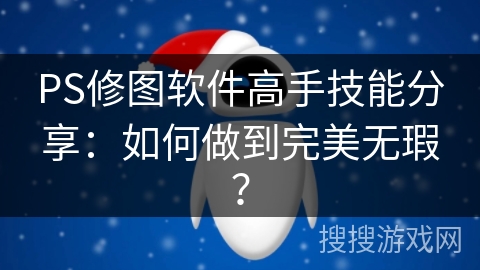 PS修图软件高手技能分享：如何做到完美无瑕？