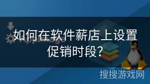 如何在软件薪店上设置促销时段？