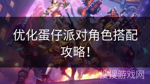 优化蛋仔派对角色搭配攻略！