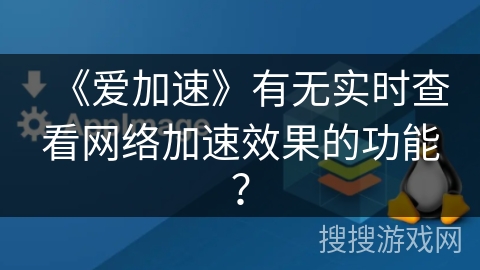《爱加速》有无实时查看网络加速效果的功能？