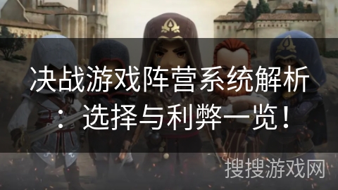 决战游戏阵营系统解析：选择与利弊一览！