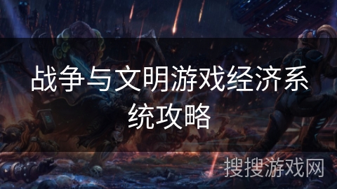 战争与文明游戏经济系统攻略