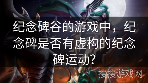 纪念碑谷的游戏中，纪念碑是否有虚构的纪念碑运动？