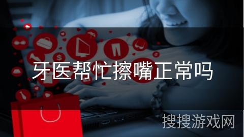 牙医帮忙擦嘴正常吗