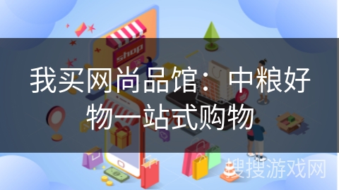 我买网尚品馆：中粮好物一站式购物