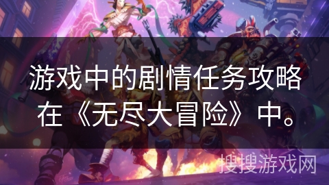 游戏中的剧情任务攻略在《无尽大冒险》中。