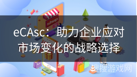eCAsc：助力企业应对市场变化的战略选择
