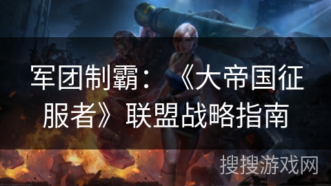 军团制霸：《大帝国征服者》联盟战略指南