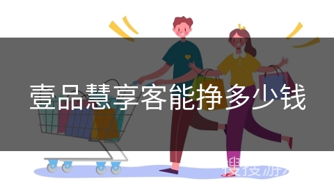 壹品慧享客能挣多少钱