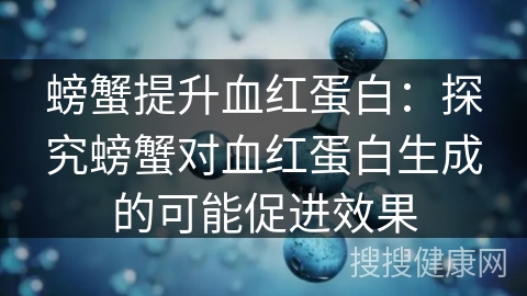 螃蟹提升血红蛋白：探究螃蟹对血红蛋白生成的可能促进效果