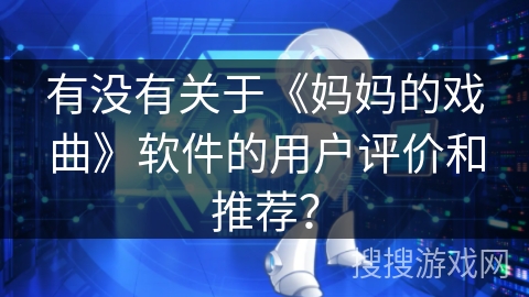 有没有关于《妈妈的戏曲》软件的用户评价和推荐？