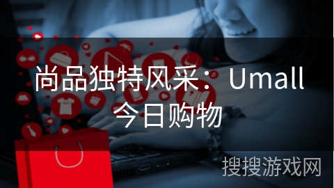 尚品独特风采：Umall今日购物