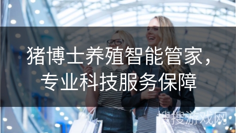 猪博士养殖智能管家，专业科技服务保障