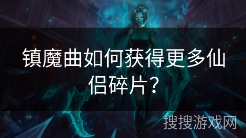 镇魔曲如何获得更多仙侣碎片？