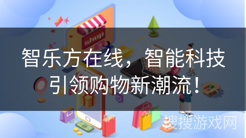 智乐方在线，智能科技引领购物新潮流！