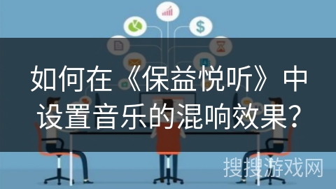 如何在《保益悦听》中设置音乐的混响效果？