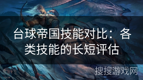 台球帝国技能对比:各类技能的长短评估 台球帝国技能对比:各类技能的长短评估