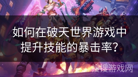 如何在破天世界游戏中提升技能的暴击率？