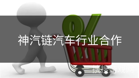 神汽链汽车行业合作 神汽链汽车行业合作