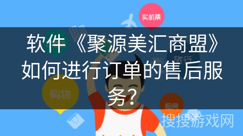 软件《聚源美汇商盟》如何进行订单的售后服务? 软件《聚源美汇商盟》如何进行订单的售后服务?