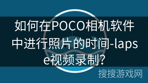 如何在POCO相机软件中进行照片的时间-lapse视频录制？