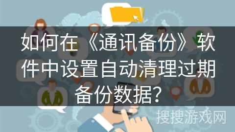 如何在《通讯备份》软件中设置自动清理过期备份数据？